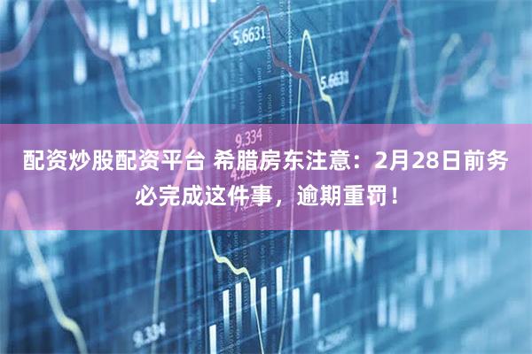 配资炒股配资平台 希腊房东注意：2月28日前务必完成这件事，逾期重罚！